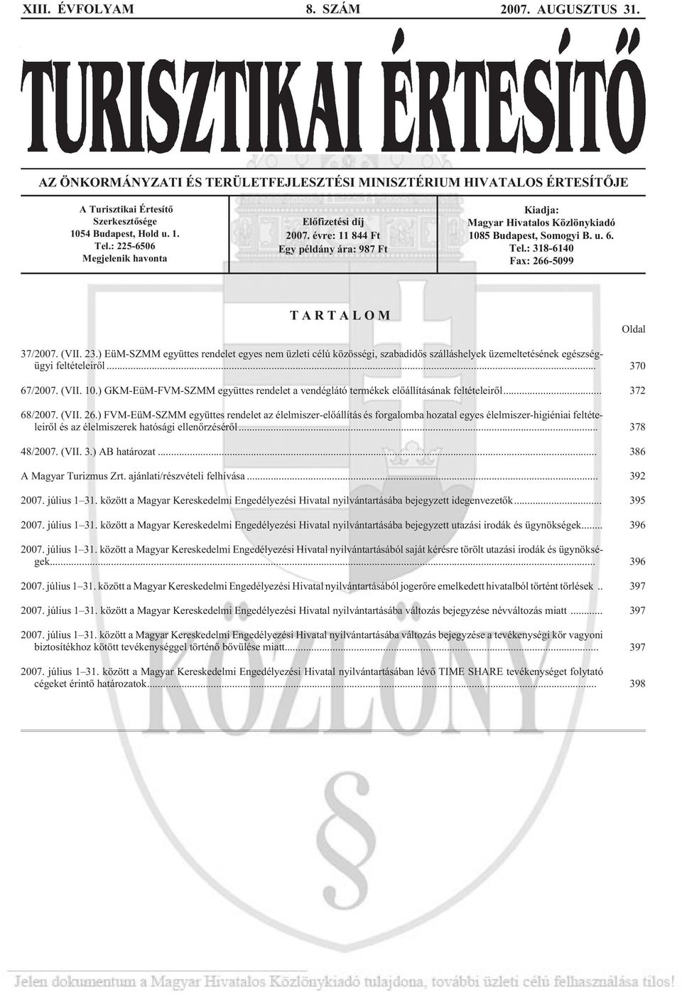 : 225-6506 Megjelenik havonta Elõfizetési díj 2007. évre: 11 844 Ft Egy példány ára: 987 Ft Kiadja: Magyar Hivatalos Közlönykiadó 1085 Budapest, Somogyi B. u. 6. Tel.
