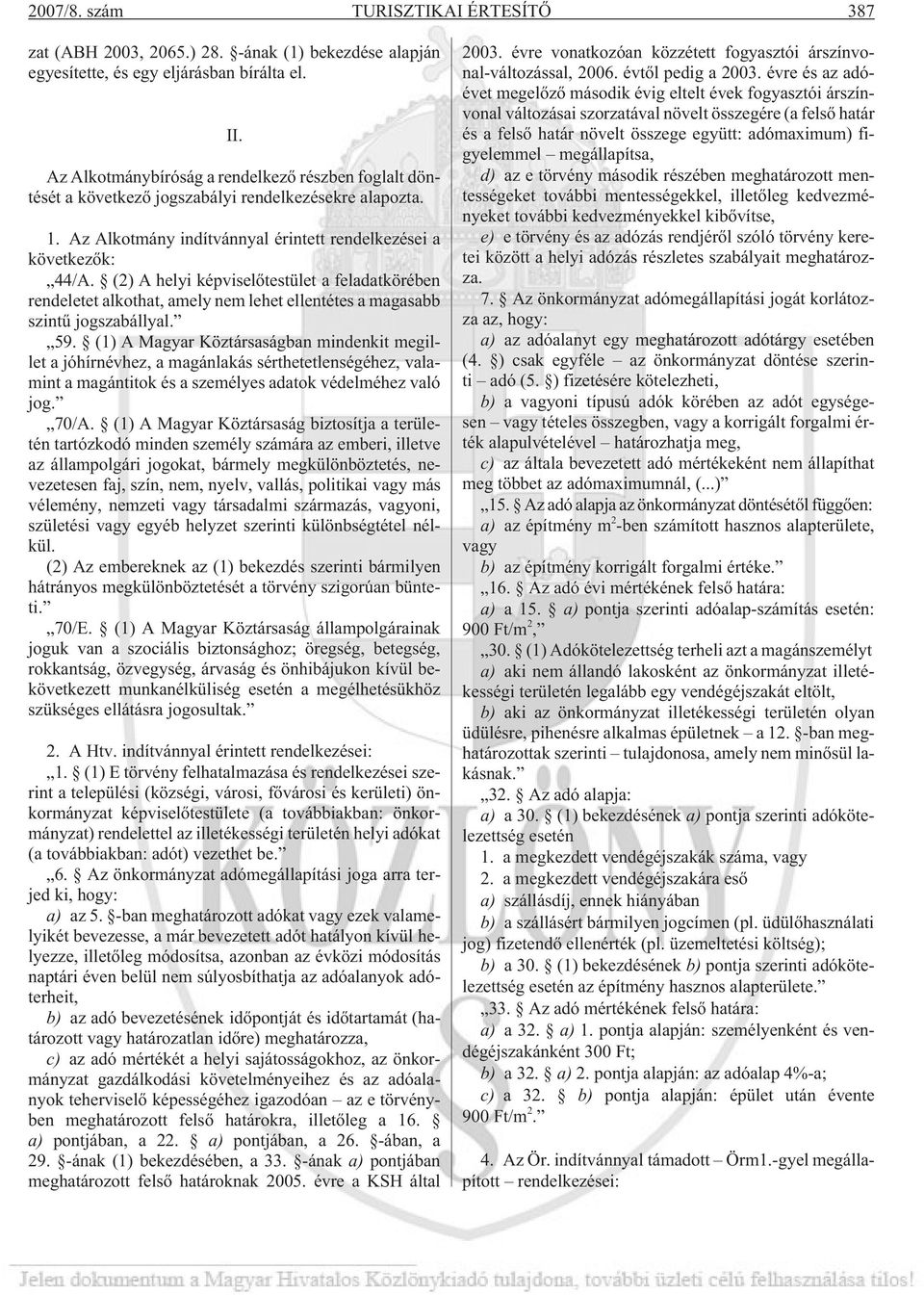 (2) A helyi képviselõtestület a feladatkörében rendeletet alkothat, amely nem lehet ellentétes a magasabb szintû jogszabállyal. 59.