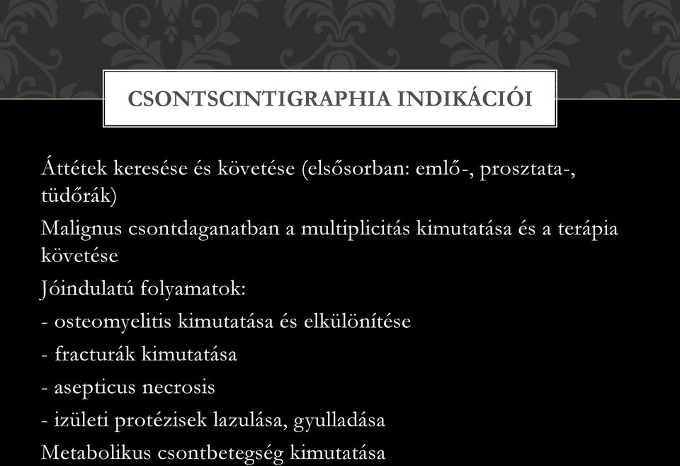 Jóindulatú folyamatok: - osteomyelitis kimutatása és elkülönítése - fracturák kimutatása -