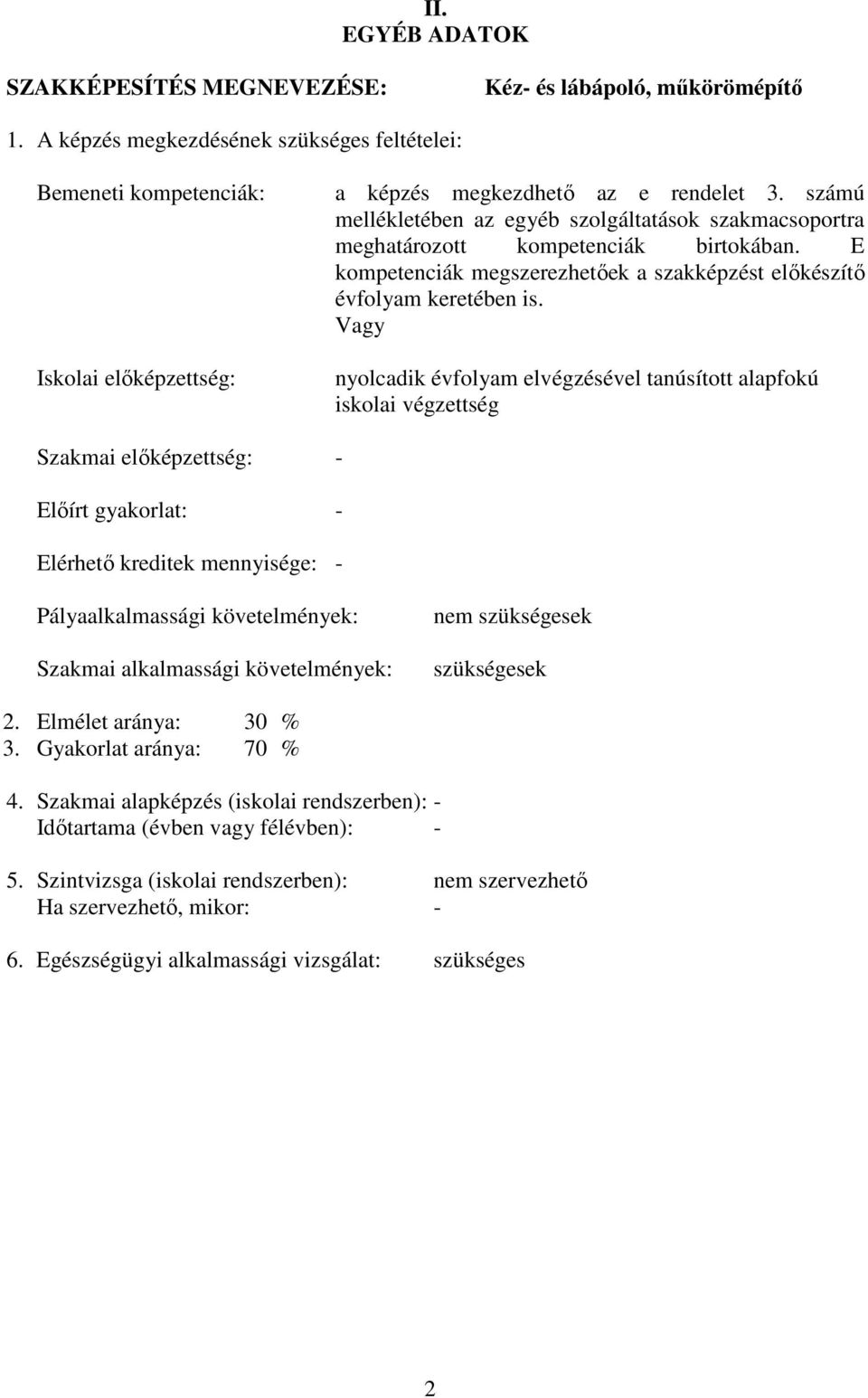 számú mellékletében az egyéb szolgáltatások szakmacsoportra meghatározott kompetenciák birtokában. E kompetenciák megszerezhetőek a szakképzést előkészítő évfolyam keretében is.