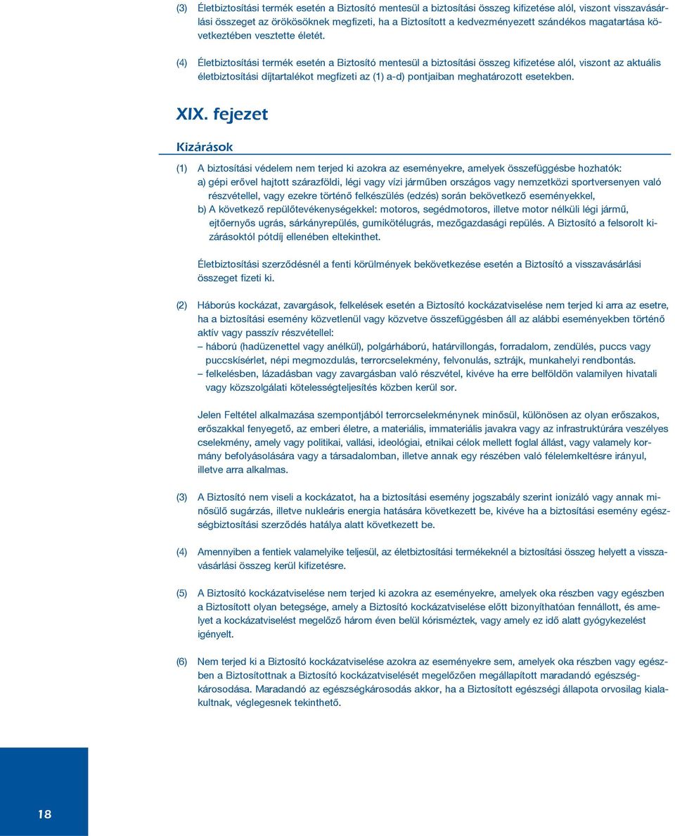 (4) Életbiztosítási termék esetén a Biztosító mentesül a biztosítási összeg kifizetése alól, viszont az aktuális életbiztosítási díjtartalékot megfizeti az (1) a-d) pontjaiban meghatározott esetekben.