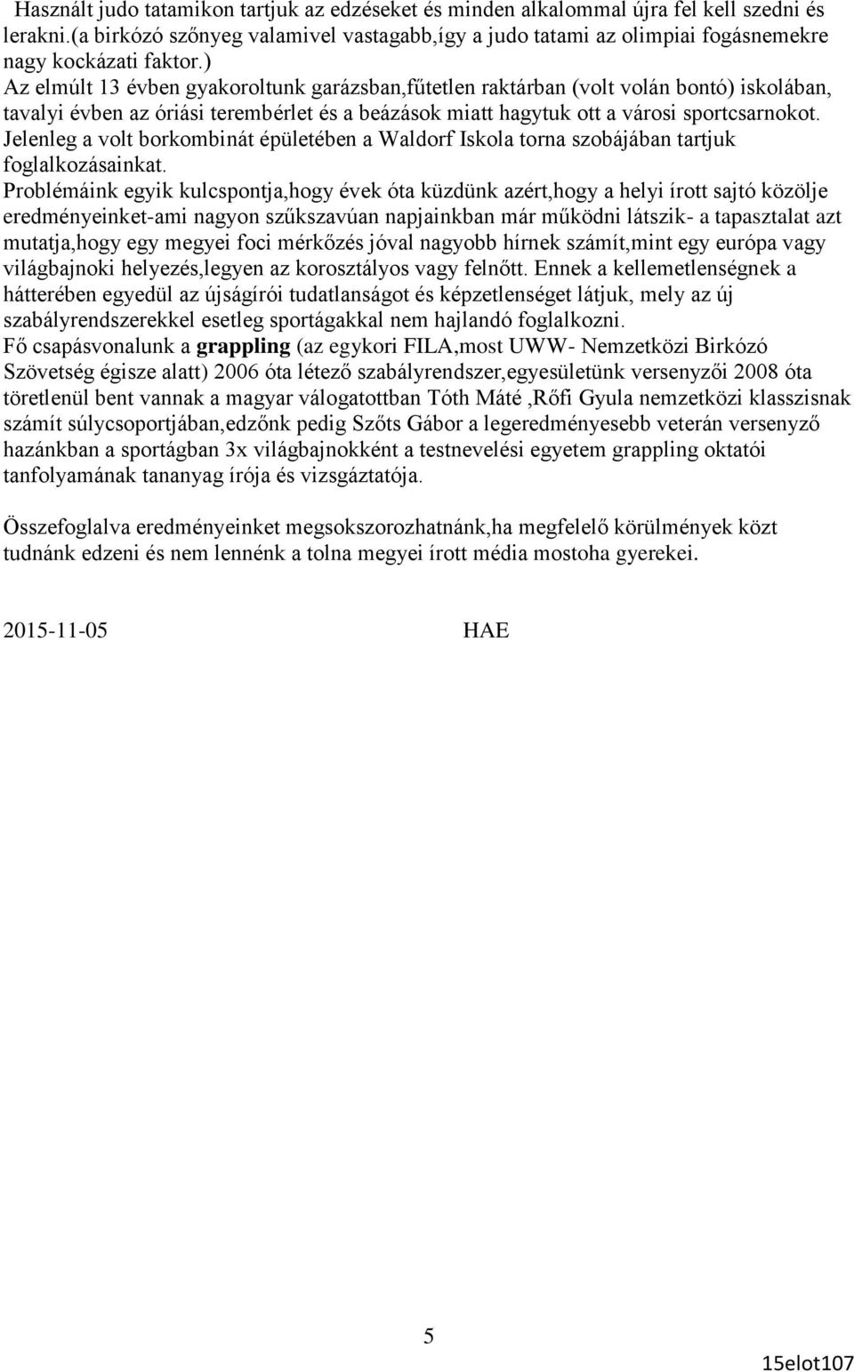 ) Az elmúlt 13 évben gyakoroltunk garázsban,fűtetlen raktárban (volt volán bontó) iskolában, tavalyi évben az óriási terembérlet és a beázások miatt hagytuk ott a városi sportcsarnokot.