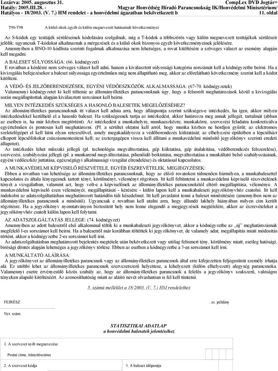 Amennyiben a BNO-10 kódlista szerinti fogalmak alkalmazása nem lehetséges, a rovat kitöltésére a szöveges választ az esemény alapján kell megadni. A BALESET SÚLYOSSÁGA: (66.