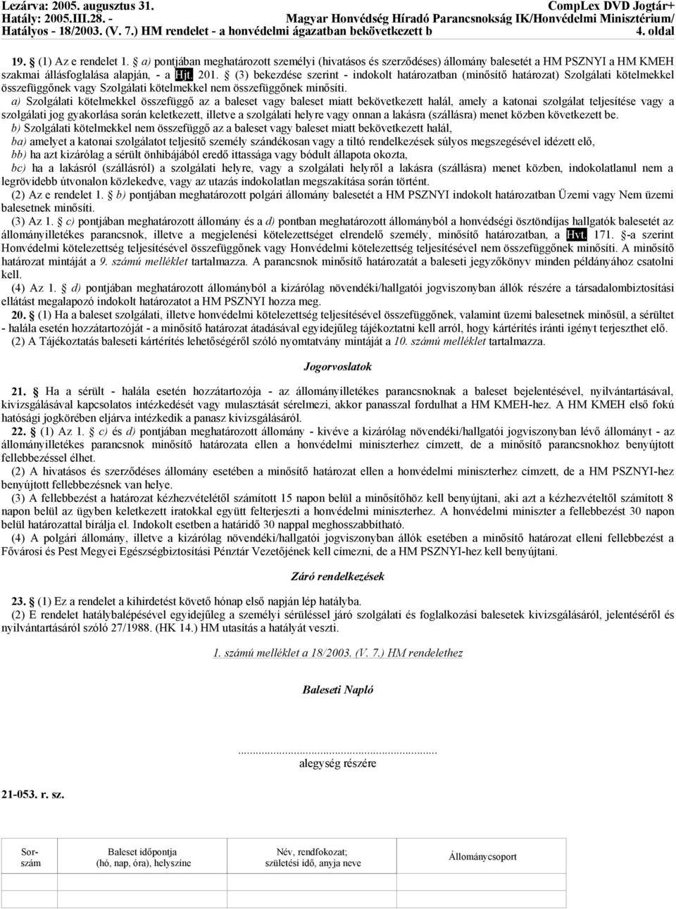 a) Szolgálati kötelmekkel összefüggő az a baleset vagy baleset miatt bekövetkezett halál, amely a katonai szolgálat teljesítése vagy a szolgálati jog gyakorlása során keletkezett, illetve a