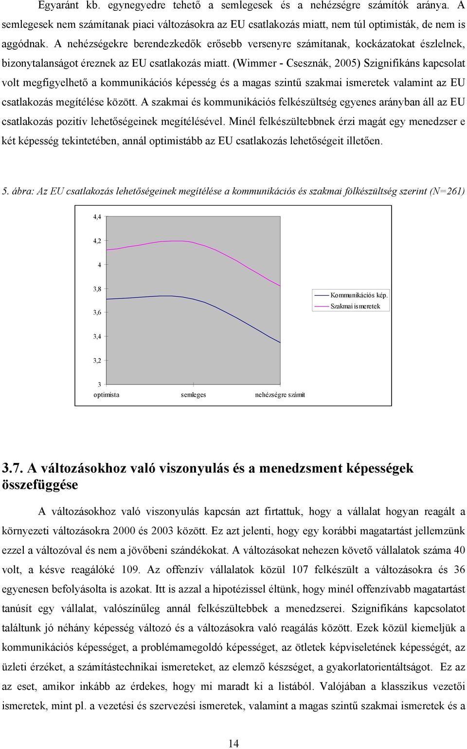 (Wimmer - Csesznák, 2005) Szignifikáns kapcsolat volt megfigyelhető a kommunikációs képesség és a magas szintű szakmai ismeretek valamint az EU csatlakozás megítélése között.