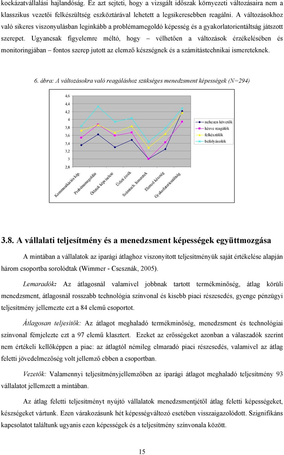 Ugyancsak figyelemre méltó, hogy vélhetően a változások érzékelésében és monitoringjában fontos szerep jutott az elemző készségnek és a számítástechnikai ismereteknek. 6.