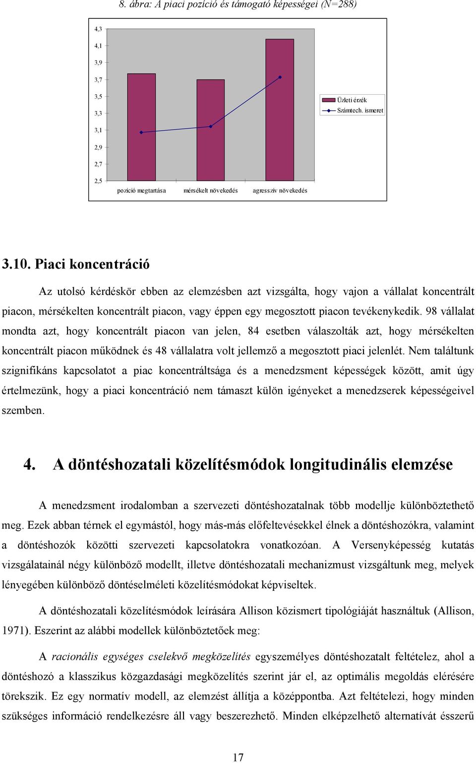 98 vállalat mondta azt, hogy koncentrált piacon van jelen, 84 esetben válaszolták azt, hogy mérsékelten koncentrált piacon működnek és 48 vállalatra volt jellemző a megosztott piaci jelenlét.