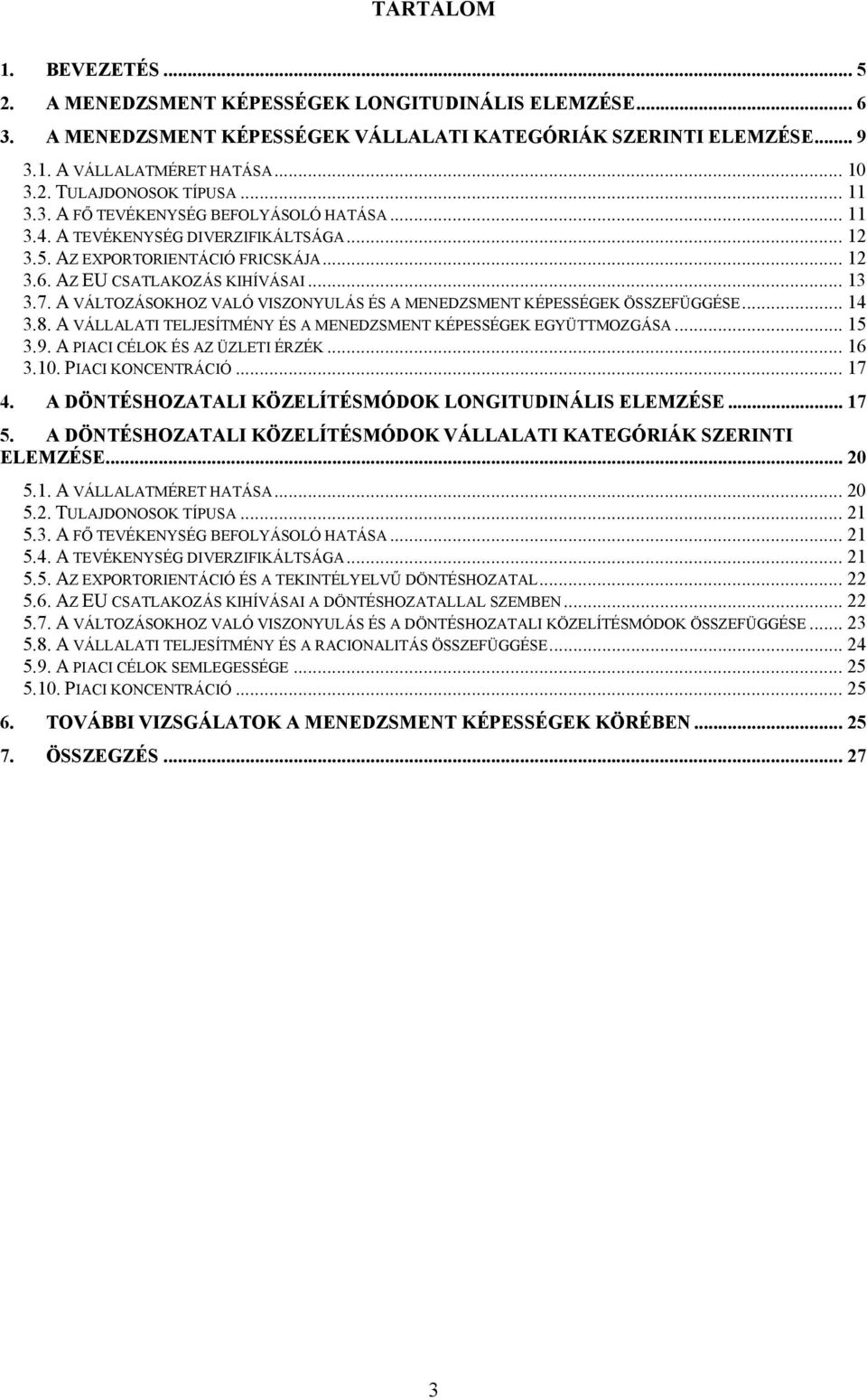 A VÁLTOZÁSOKHOZ VALÓ VISZONYULÁS ÉS A MENEDZSMENT KÉPESSÉGEK ÖSSZEFÜGGÉSE... 14.8. A VÁLLALATI TELJESÍTMÉNY ÉS A MENEDZSMENT KÉPESSÉGEK EGYÜTTMOZGÁSA... 15.9. A PIACI CÉLOK ÉS AZ ÜZLETI ÉRZÉK... 16.