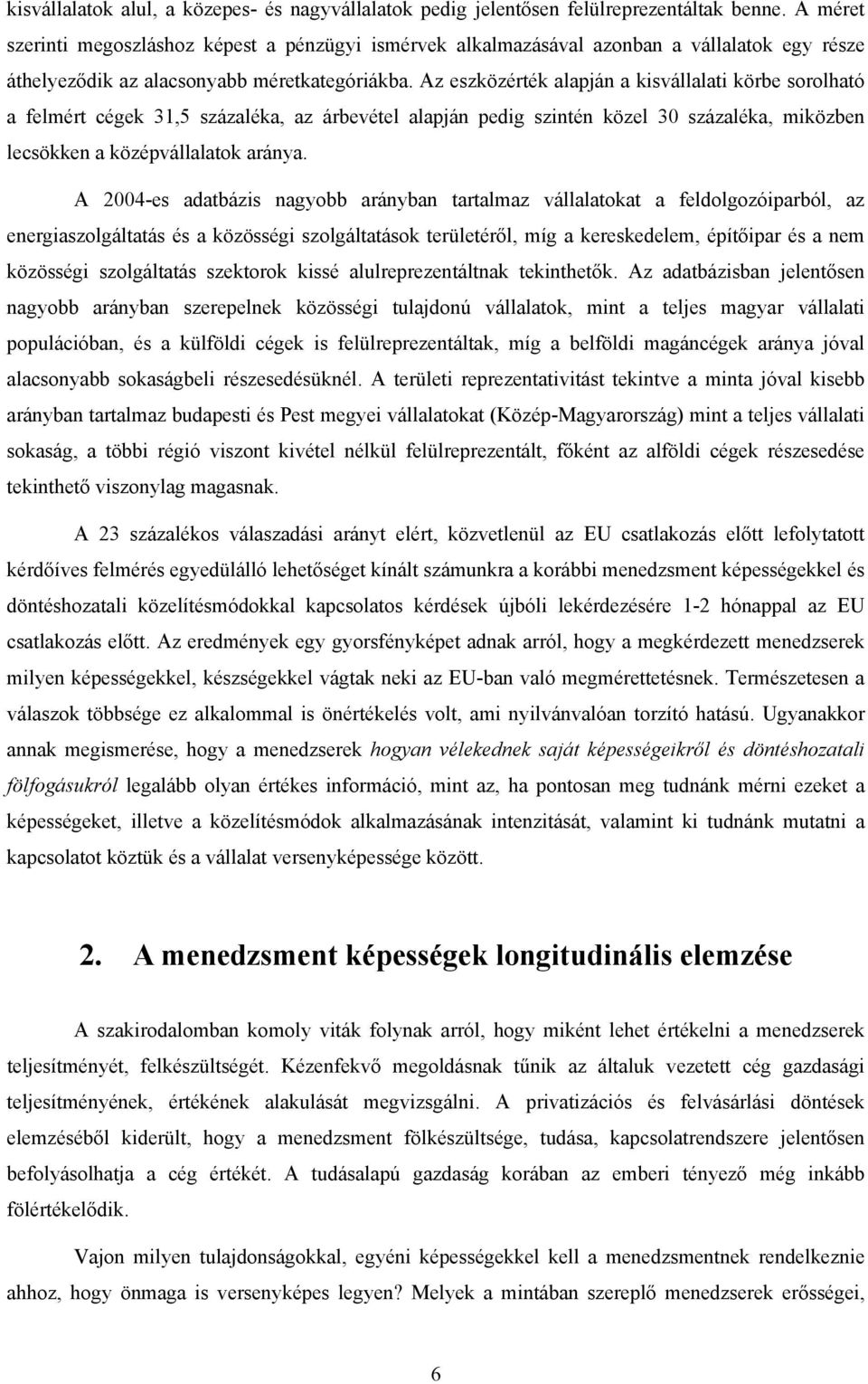 Az eszközérték alapján a kisvállalati körbe sorolható a felmért cégek 1,5 százaléka, az árbevétel alapján pedig szintén közel 0 százaléka, miközben lecsökken a középvállalatok aránya.