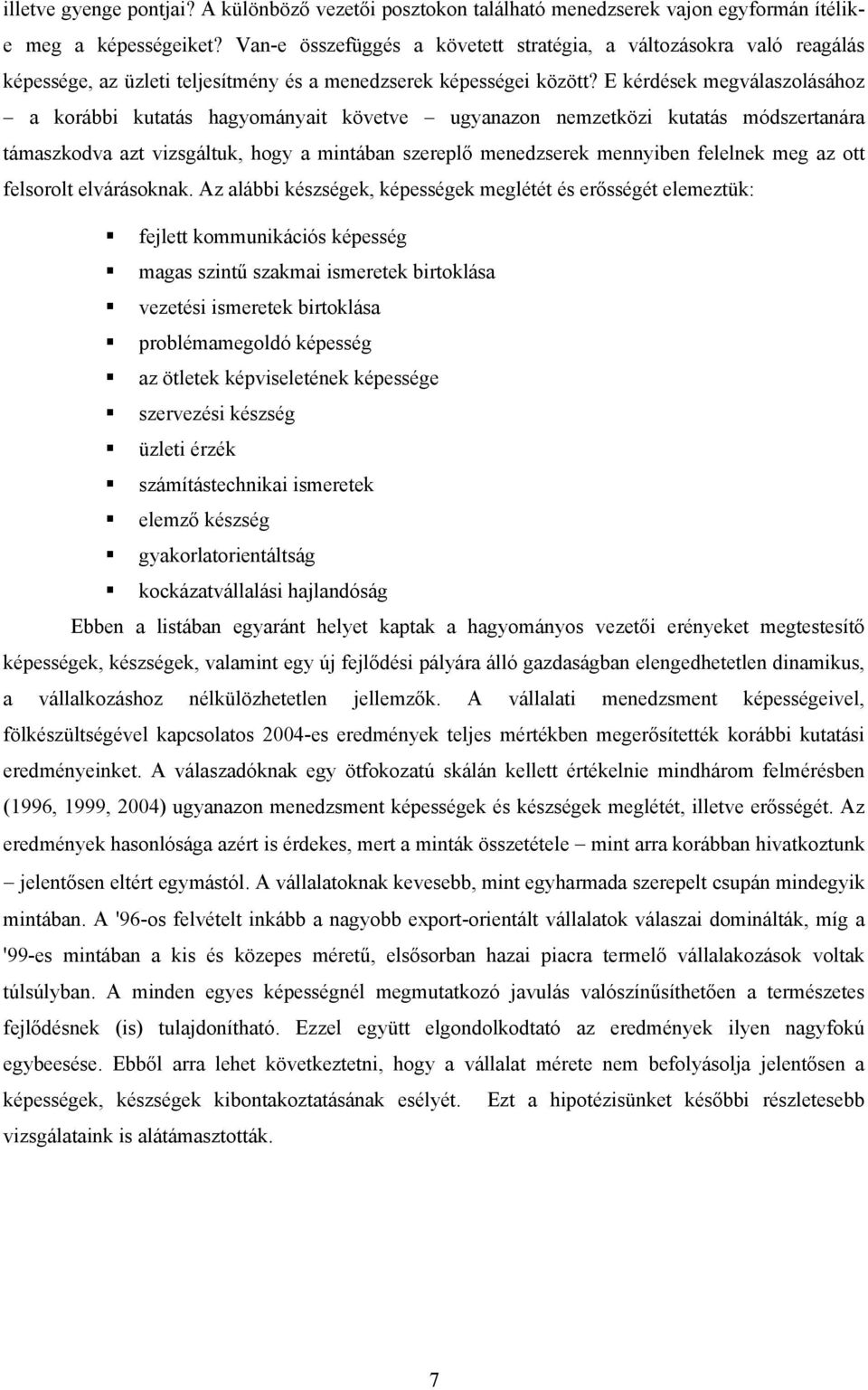 E kérdések megválaszolásához a korábbi kutatás hagyományait követve ugyanazon nemzetközi kutatás módszertanára támaszkodva azt vizsgáltuk, hogy a mintában szereplő menedzserek mennyiben felelnek meg