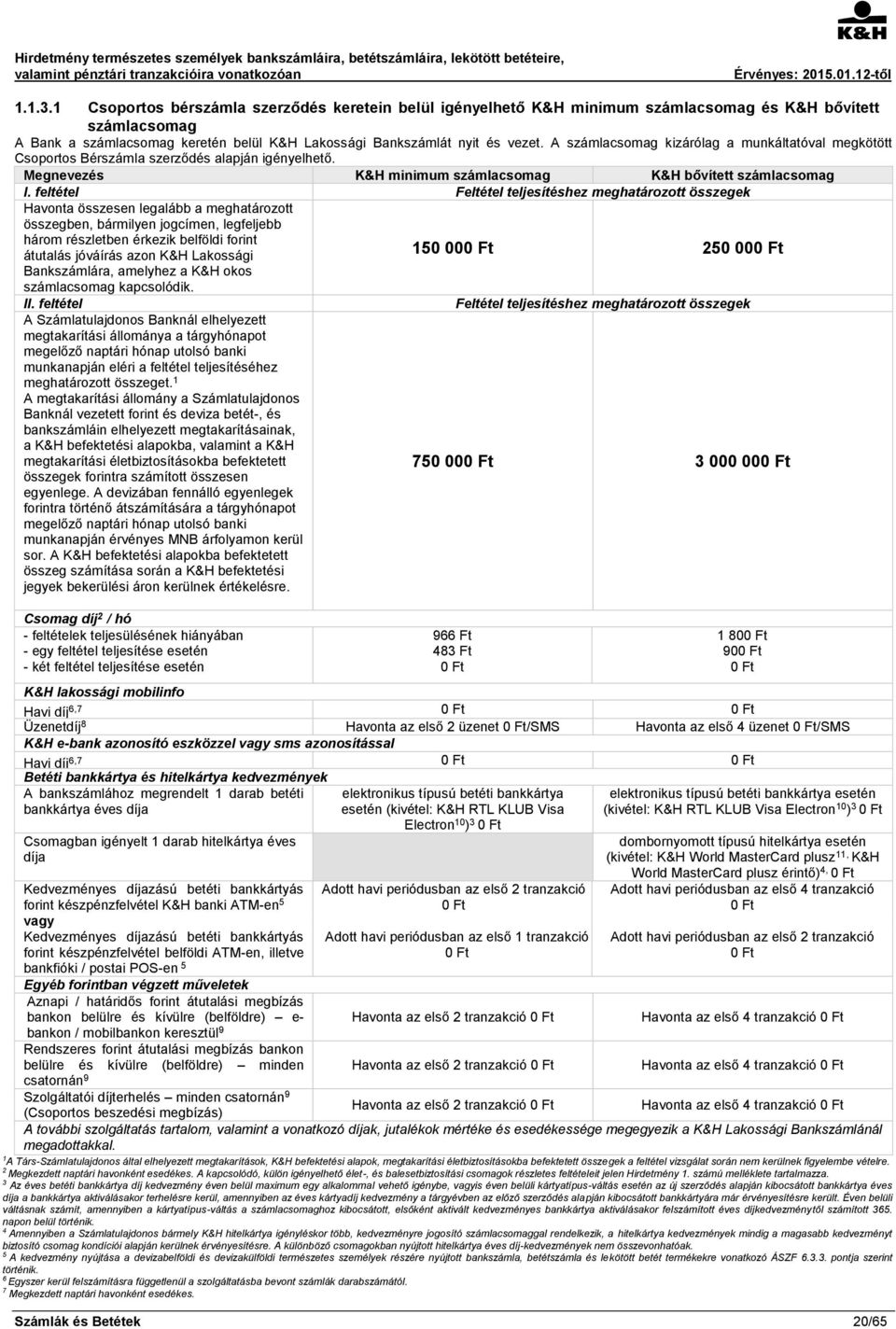 feltétel Feltétel teljesítéshez meghatározott összegek Havonta összesen legalább a meghatározott összegben, bármilyen jogcímen, legfeljebb három részletben érkezik belföldi forint átutalás jóváírás