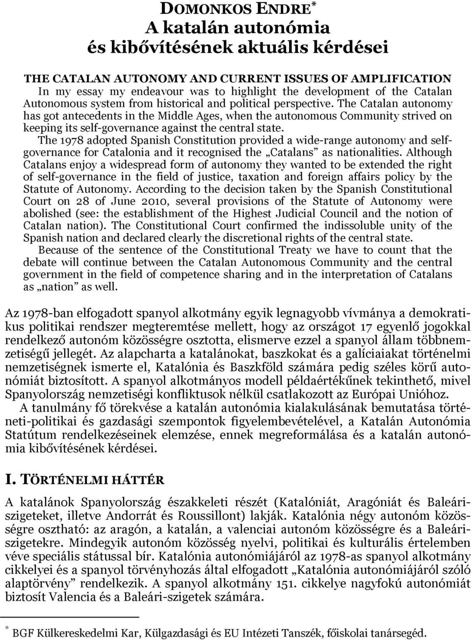 The Catalan autonomy has got antecedents in the Middle Ages, when the autonomous Community strived on keeping its self-governance against the central state.