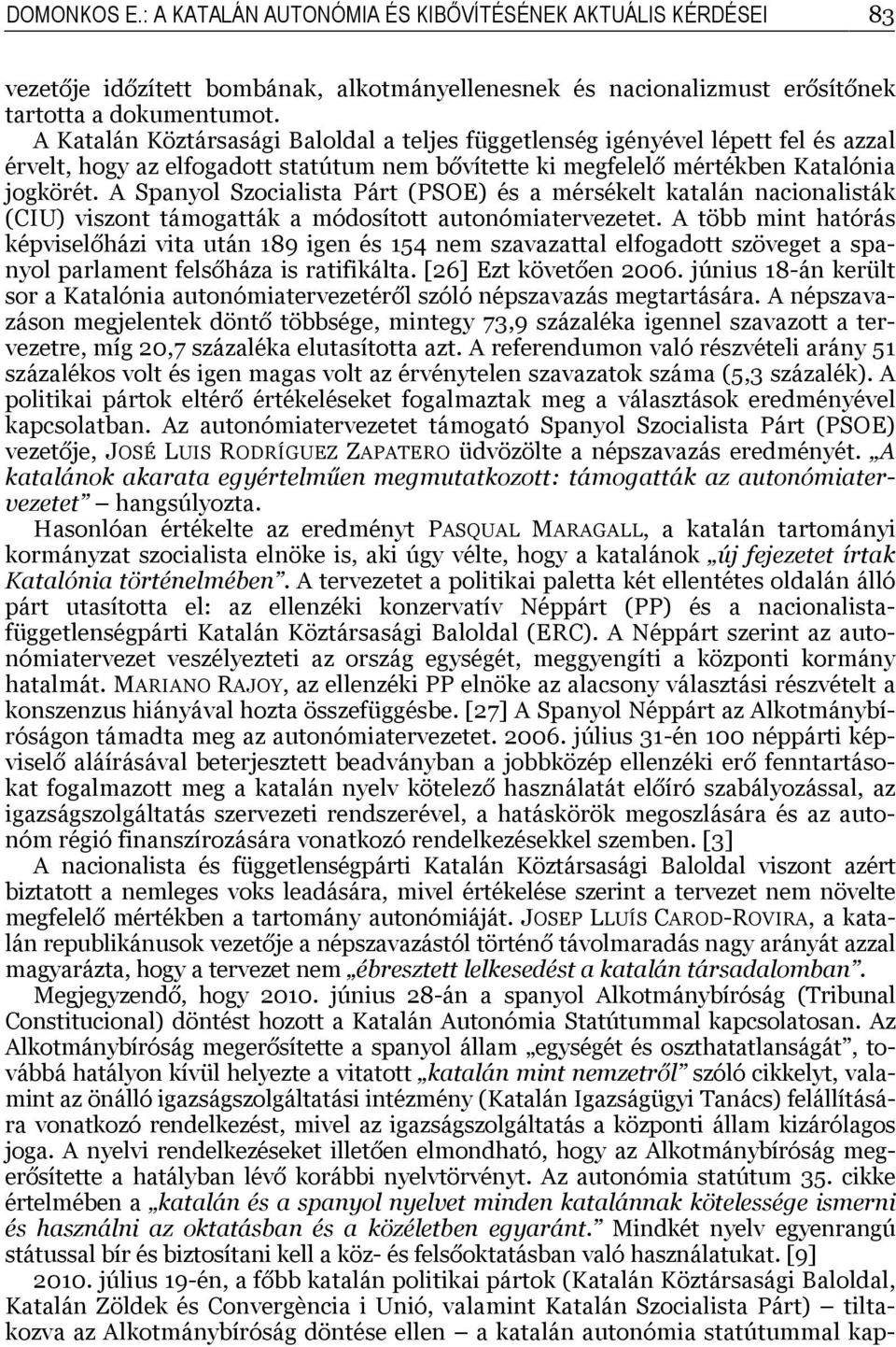 A Spanyol Szocialista Párt (PSOE) és a mérsékelt katalán nacionalisták (CIU) viszont támogatták a módosított autonómiatervezetet.