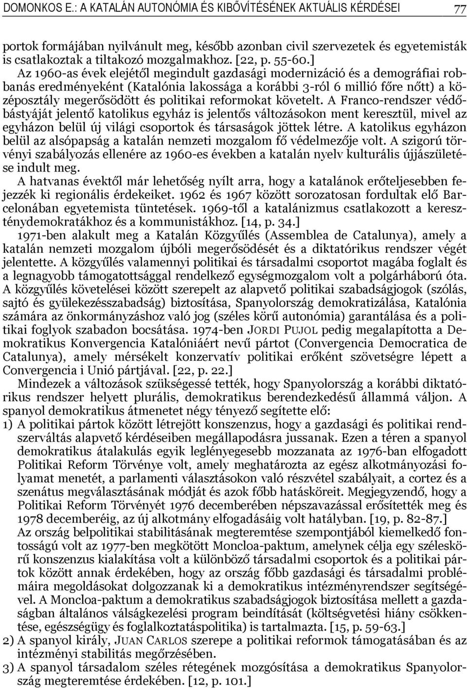 ] Az 1960-as évek elejétől megindult gazdasági modernizáció és a demográfiai robbanás eredményeként (Katalónia lakossága a korábbi 3-ról 6 millió főre nőtt) a középosztály megerősödött és politikai