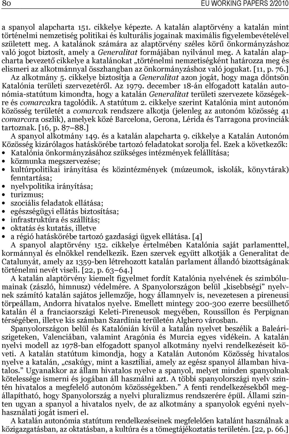 A katalánok számára az alaptörvény széles körű önkormányzáshoz való jogot biztosít, amely a Generalitat formájában nyilvánul meg.