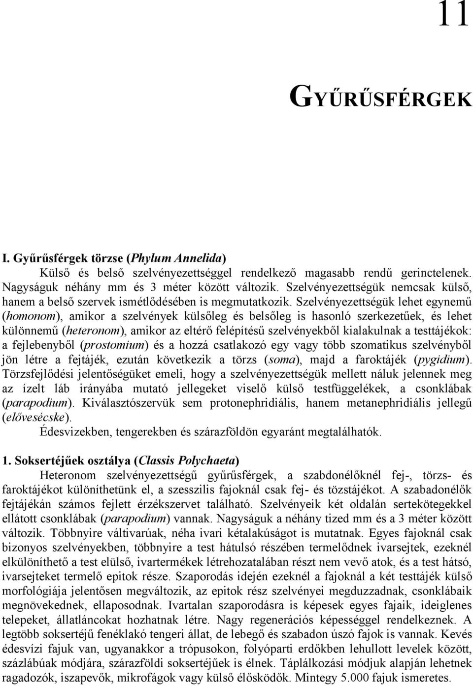 Szelvényezettségük lehet egynemű (homonom), amikor a szelvények külsőleg és belsőleg is hasonló szerkezetűek, és lehet különnemű (heteronom), amikor az eltérő felépítésű szelvényekből kialakulnak a