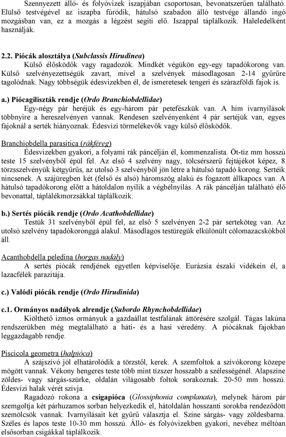 2. Piócák alosztálya (Subclassis Hirudinea) Külső élősködők vagy ragadozók. Mindkét végükön egy-egy tapadókorong van.