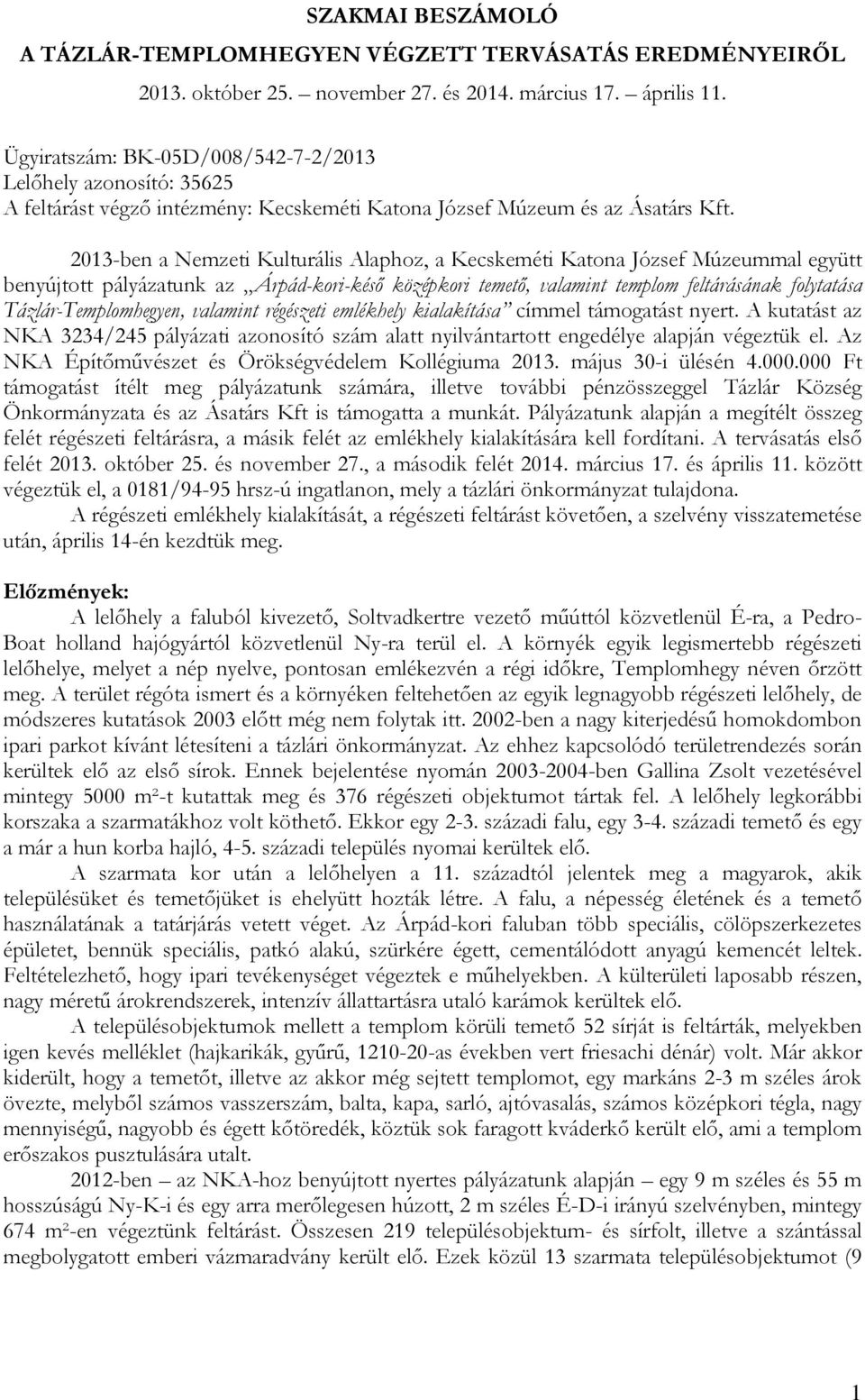 2013-ben a Nemzeti Kulturális Alaphoz, a Kecskeméti Katona József Múzeummal együtt benyújtott pályázatunk az Árpád-kori-késő középkori temető, valamint templom feltárásának folytatása