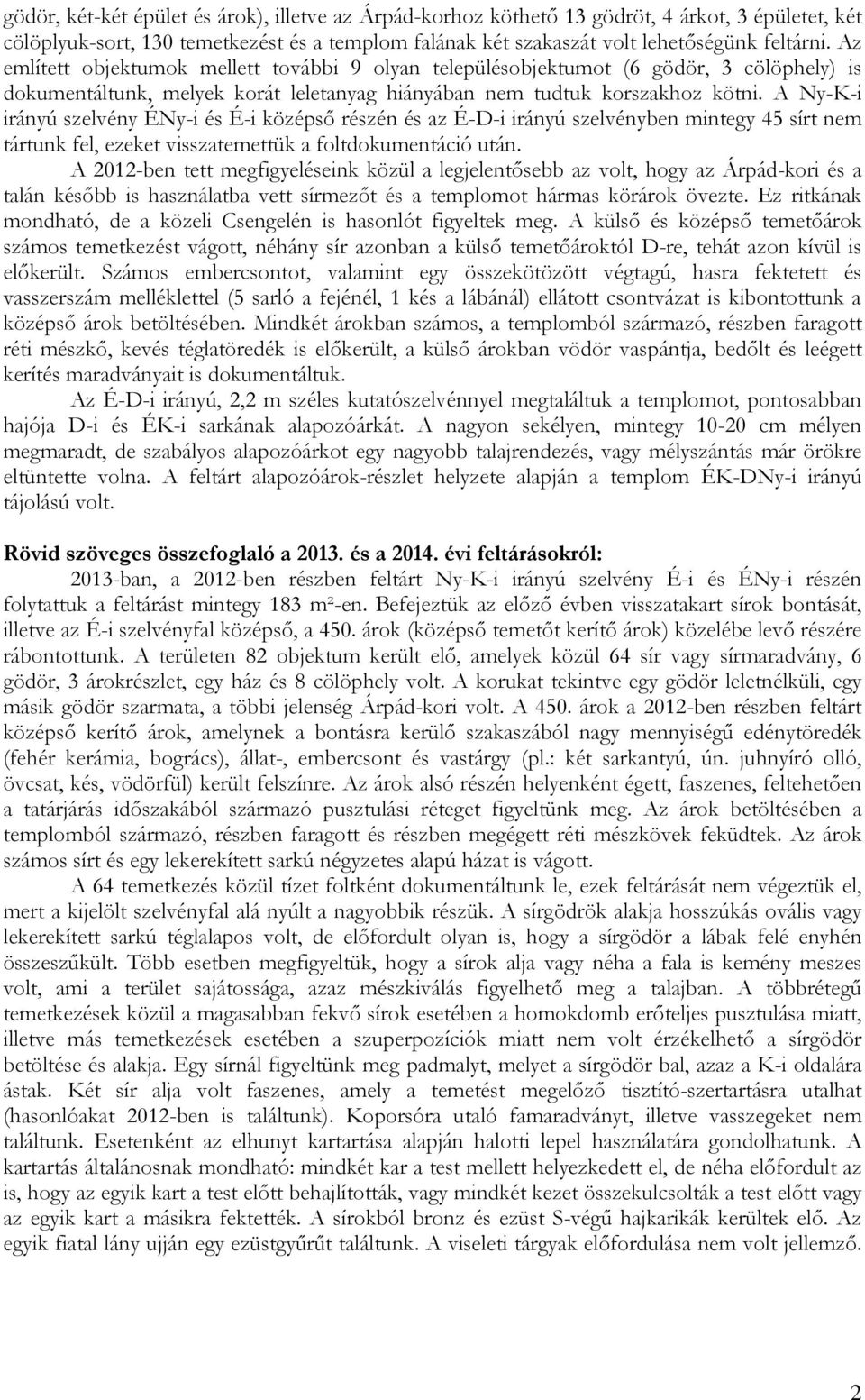 A Ny-K-i irányú szelvény ÉNy-i és É-i középső részén és az É-D-i irányú szelvényben mintegy 45 sírt nem tártunk fel, ezeket visszatemettük a foltdokumentáció után.