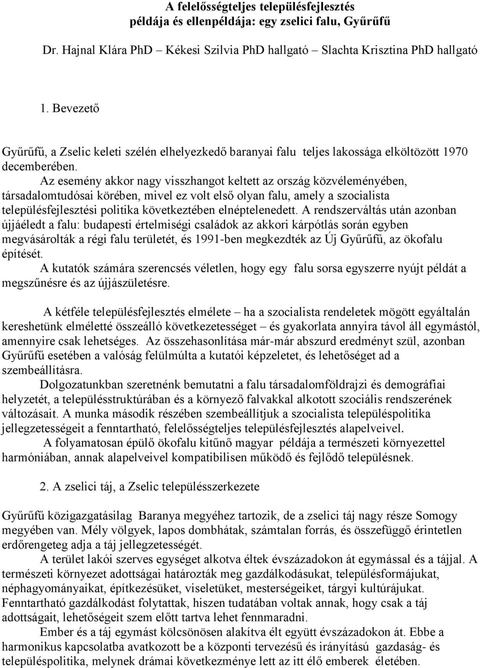 Az esemény akkor nagy visszhangot keltett az ország közvéleményében, társadalomtudósai körében, mivel ez volt első olyan falu, amely a szocialista településfejlesztési politika következtében