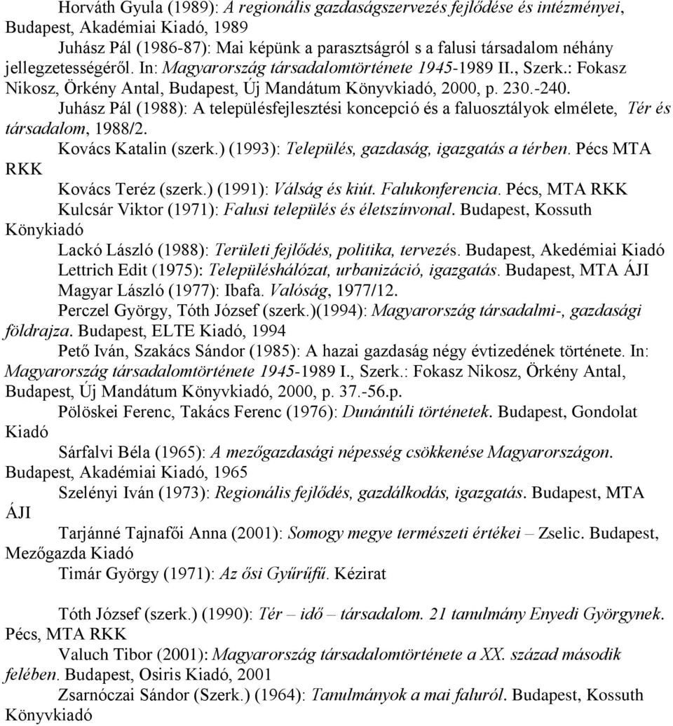 Juhász Pál (1988): A településfejlesztési koncepció és a faluosztályok elmélete, Tér és társadalom, 1988/2. Kovács Katalin (szerk.) (1993): Település, gazdaság, igazgatás a térben.