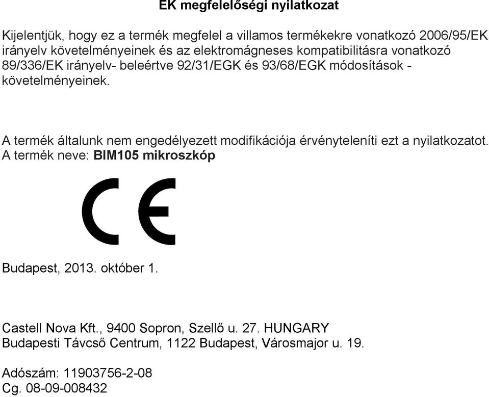 A termék általunk nem engedélyezett modifikációja érvényteleníti ezt a nyilatkozatot. A termék neve: BIM105 mikroszkóp Budapest, 2013.