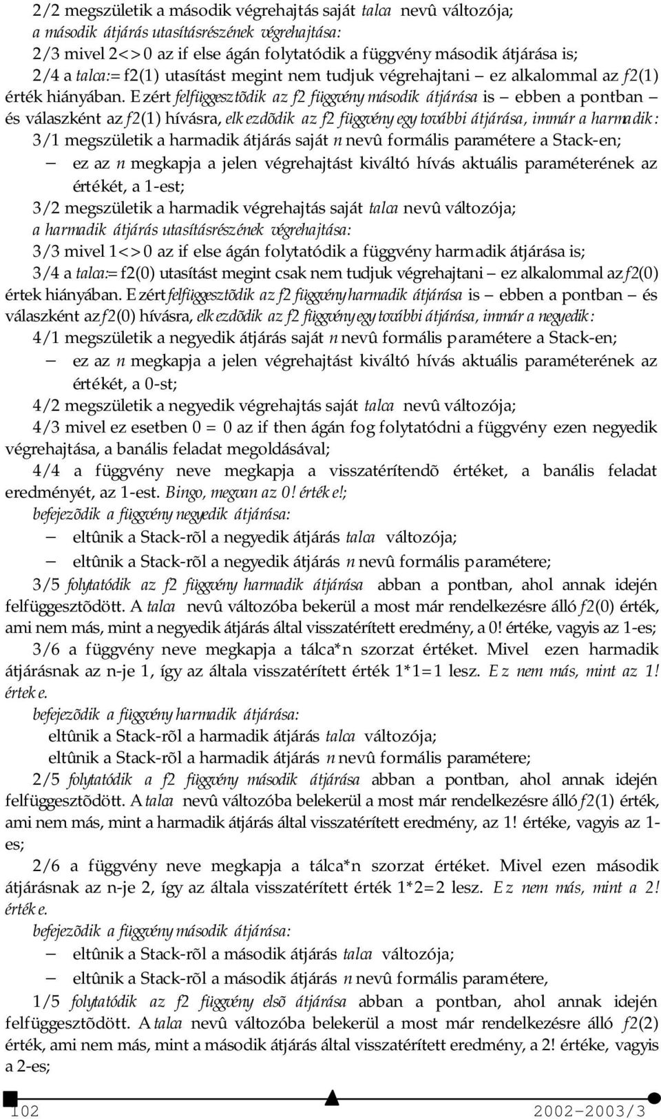Ezért felfüggesztõdik az f2 függvény második átjárása is ebben a pontban és válaszként az f2(1) hívásra, elkezdõdik az f2 függvény egy további átjárása, immár a harmadik: 3/1 megszületik a harmadik