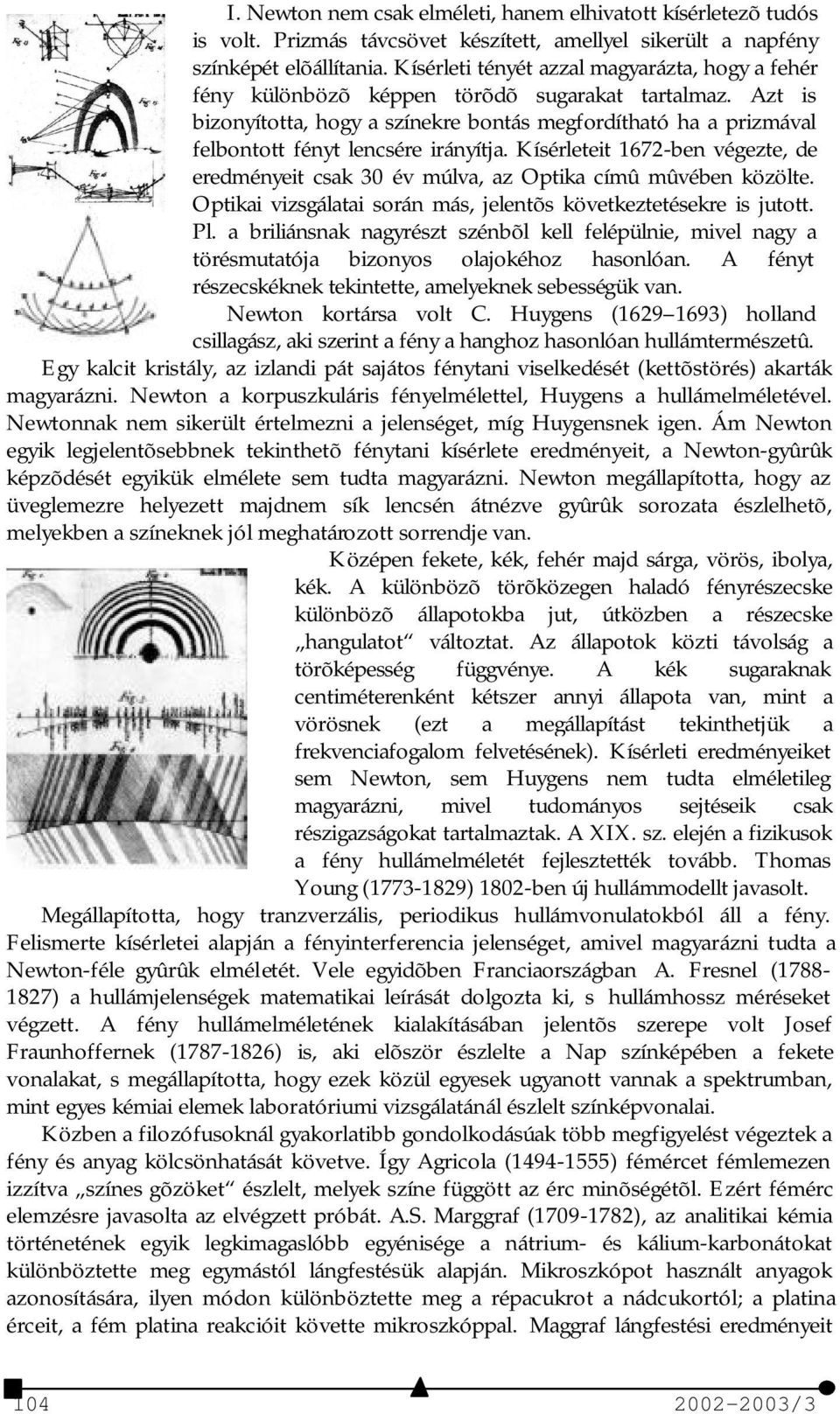 Azt is bizonyította, hogy a színekre bontás megfordítható ha a prizmával felbontott fényt lencsére irányítja.