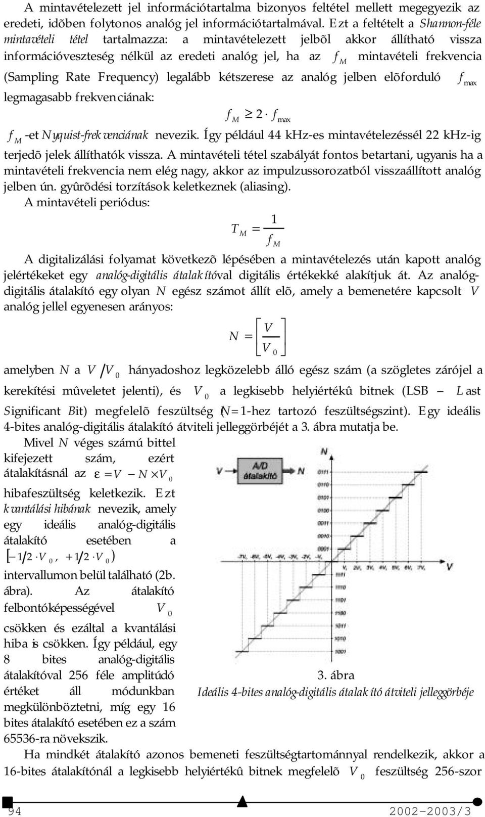(Sampling Rate Frequency) legalább kétszerese az analóg jelben elõforduló legmagasabb frekvenciának: f M 2 f max -et Nyquist-frekvenciának nevezik.