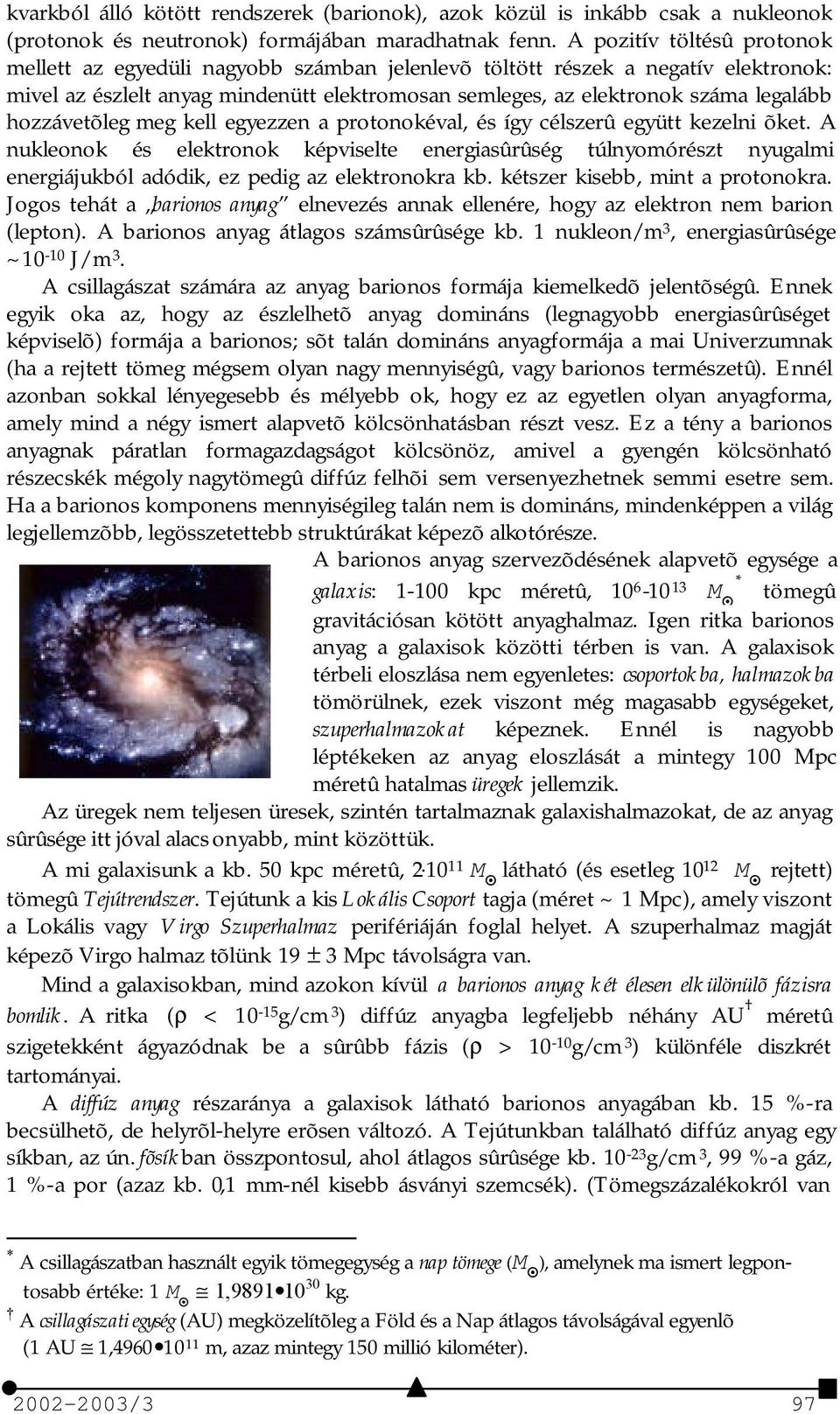 hozzávetõleg meg kell egyezzen a protonokéval, és így célszerû együtt kezelni õket.