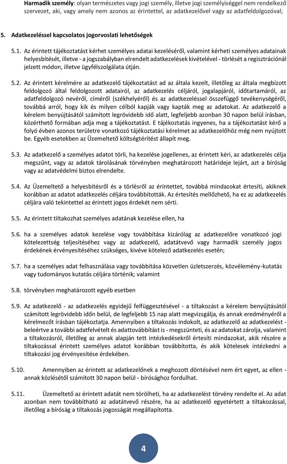 Az érintett tájékoztatást kérhet személyes adatai kezeléséről, valamint kérheti személyes adatainak helyesbítését, illetve - a jogszabályban elrendelt adatkezelések kivételével - törlését a