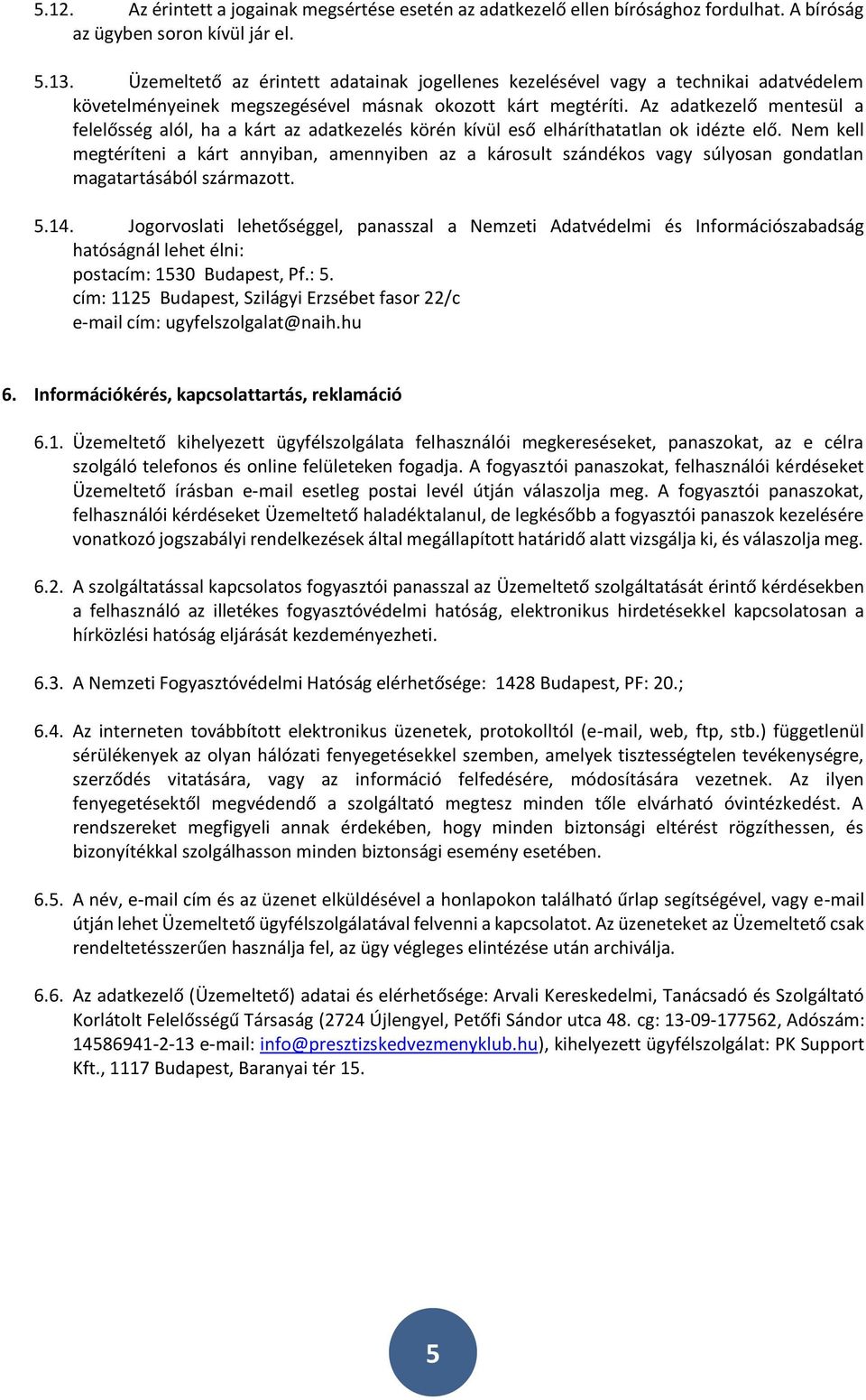 Az adatkezelő mentesül a felelősség alól, ha a kárt az adatkezelés körén kívül eső elháríthatatlan ok idézte elő.