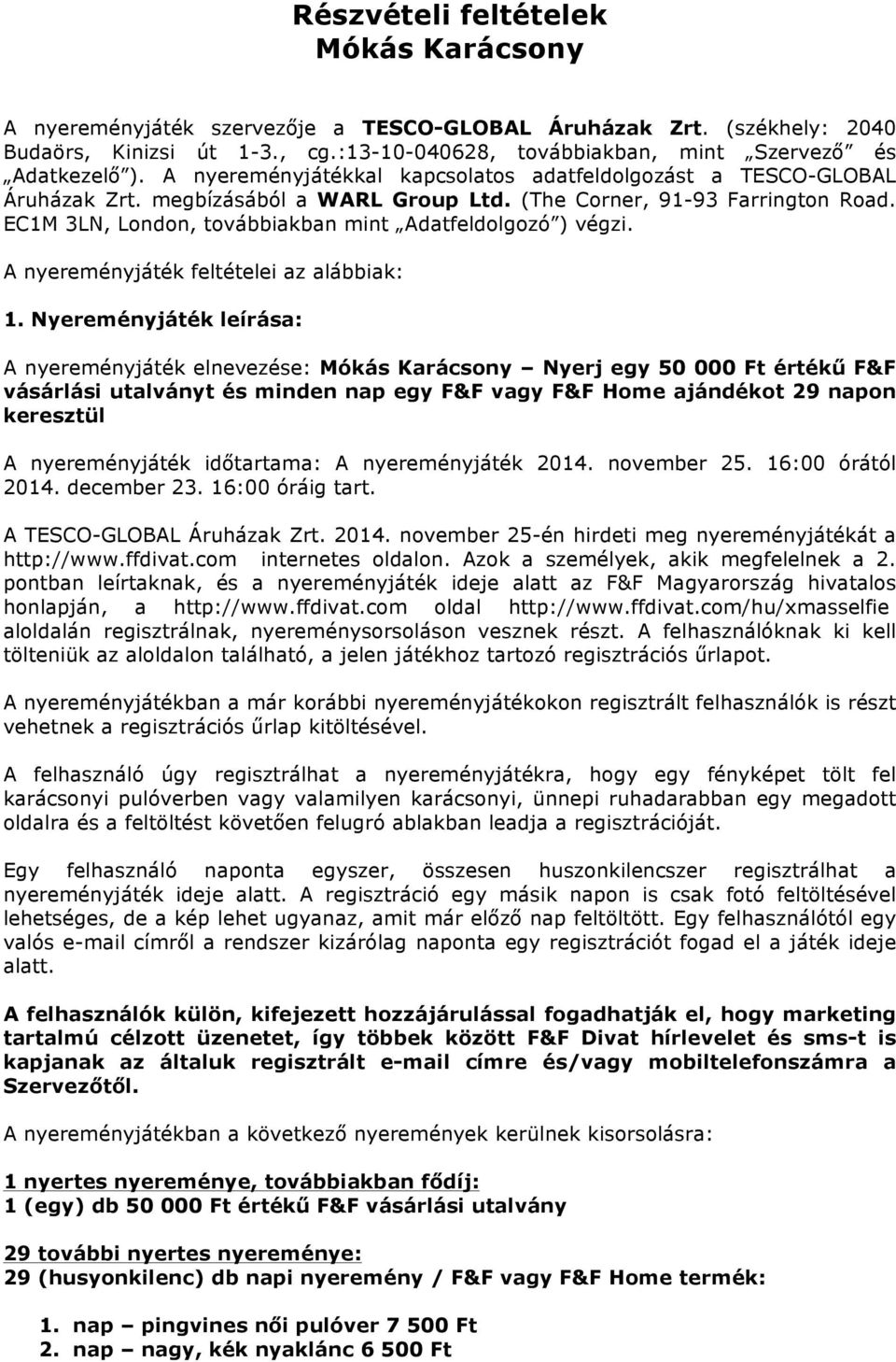 EC1M 3LN, London, továbbiakban mint Adatfeldolgozó ) végzi. A nyereményjáték feltételei az alábbiak: 1.