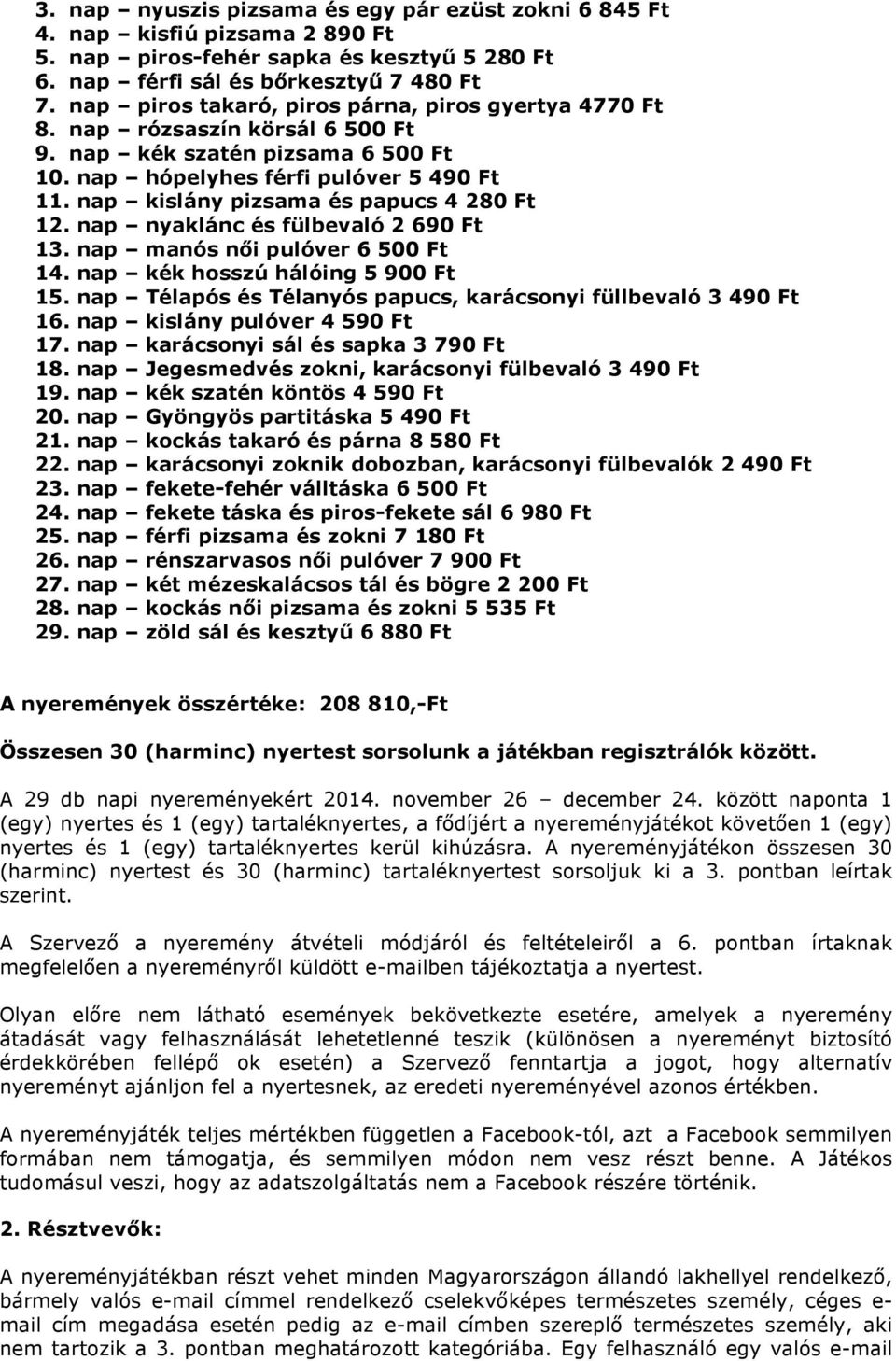 nap kislány pizsama és papucs 4 280 Ft 12. nap nyaklánc és fülbevaló 2 690 Ft 13. nap manós női pulóver 6 500 Ft 14. nap kék hosszú hálóing 5 900 Ft 15.