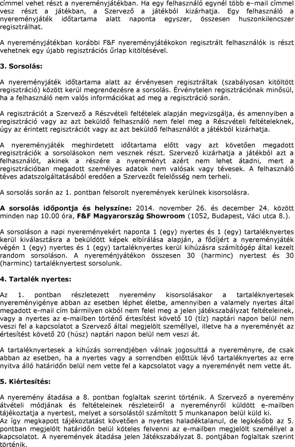 A nyereményjátékban korábbi F&F nyereményjátékokon regisztrált felhasználók is részt vehetnek egy újabb regisztrációs űrlap kitöltésével. 3.