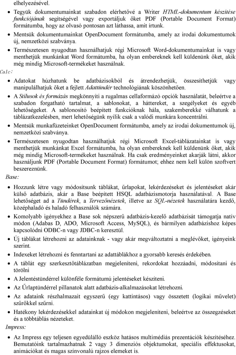 láthassa, amit írtunk. Mentsük dokumentumainkat OpenDocument formátumba, amely az irodai dokumentumok új, nemzetközi szabványa.