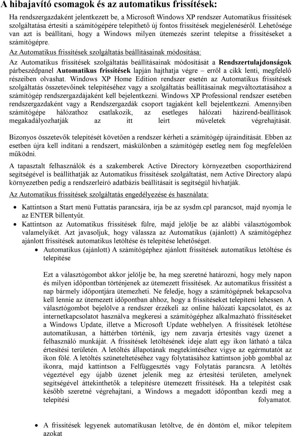 Az Automatikus frissítések szolgáltatás beállításainak módosítása: Az Automatikus frissítések szolgáltatás beállításainak módosítását a Rendszertulajdonságok párbeszédpanel Automatikus frissítések