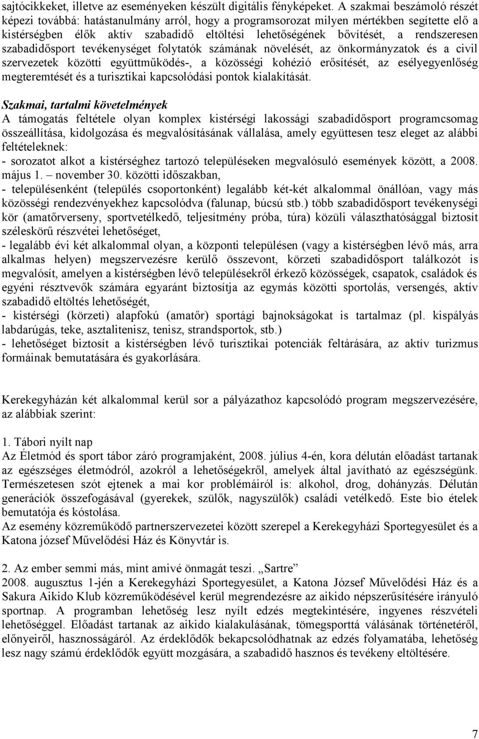 rendszeresen szabadidősport tevékenységet folytatók számának növelését, az önkormányzatok és a civil szervezetek közötti együttműködés-, a közösségi kohézió erősítését, az esélyegyenlőség