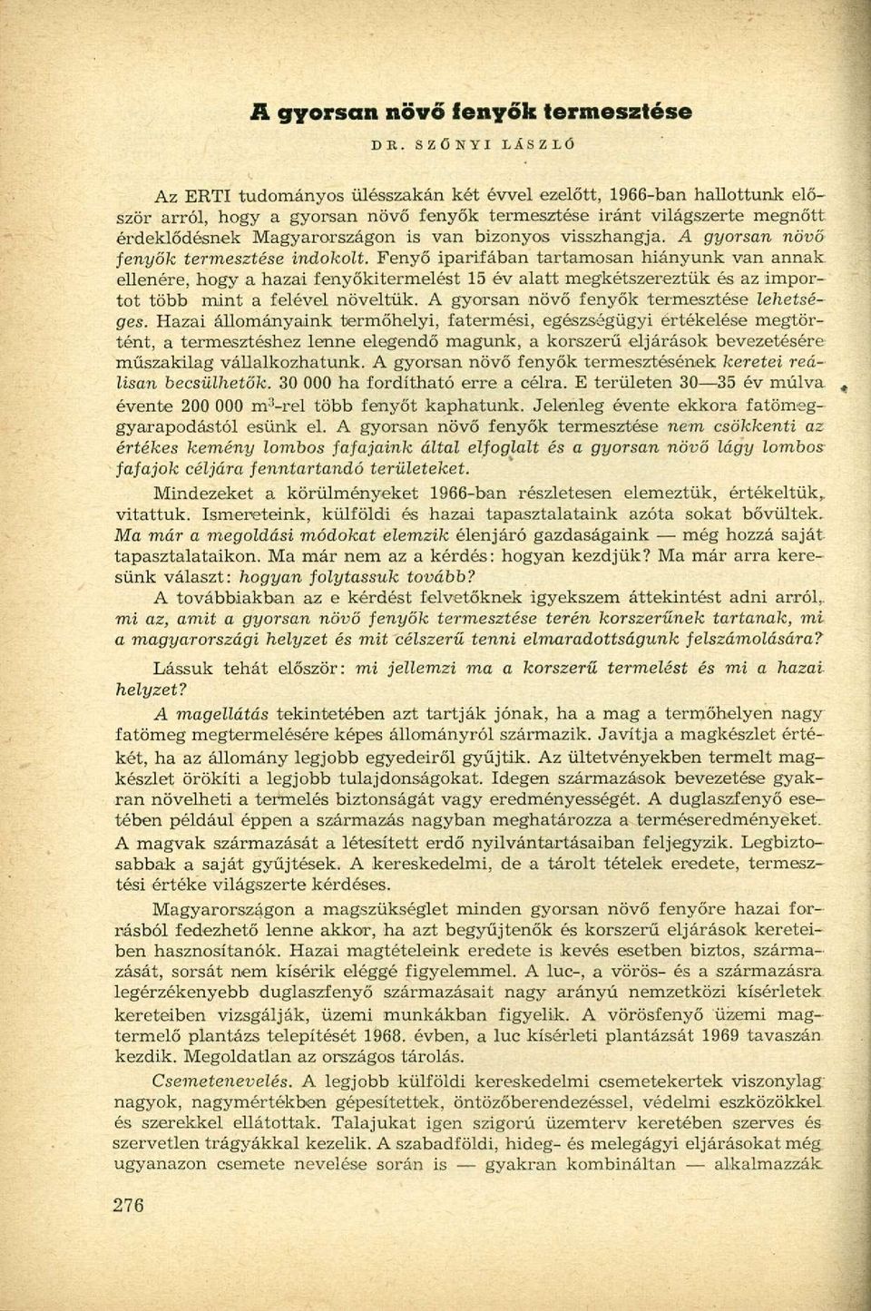 bizonyos visszhangja. A gyorsan növő fenyők termesztése indokolt.