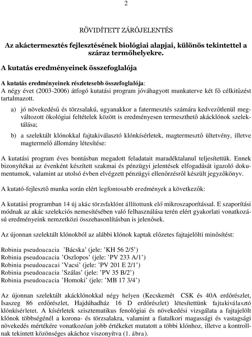 a) jó növekedésű és törzsalakú, ugyanakkor a fatermesztés számára kedvezőtlenül megváltozott ökológiai feltételek között is eredményesen termeszthető akácklónok szelektálása; b) a szelektált