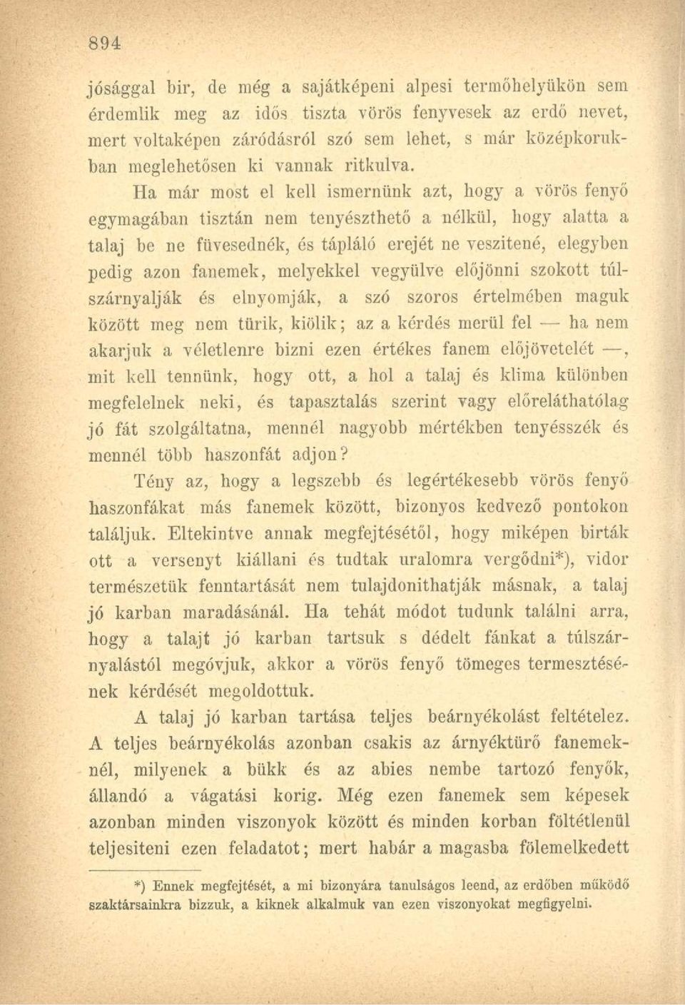 Ha már most el kell ismernünk azt, hogy a vörös fenyő egymagában tisztán nem tenyészthető a nélkül, hogy alatta a talaj be ne füvesednek, és tápláló erejét ne veszítené, elegyben pedig azon fanemek,