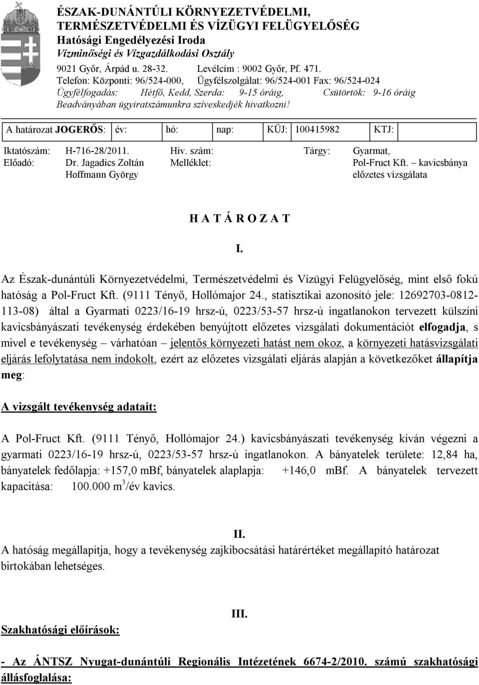 A határozat JOGERŐS: év: hó: nap: KÜJ: 100415982 KTJ: Iktatószám: H-716-28/2011. Hiv. szám: Tárgy: Gyarmat, Előadó: Dr. Jagadics Zoltán Melléklet: Pol-Fruct Kft.