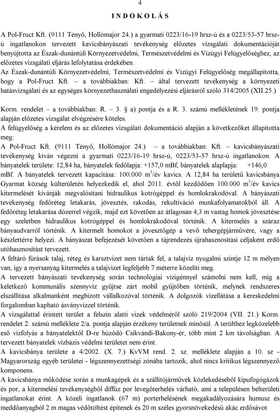 Természetvédelmi és Vízügyi Felügyelőséghez, az előzetes vizsgálati eljárás lefolytatása érdekében.