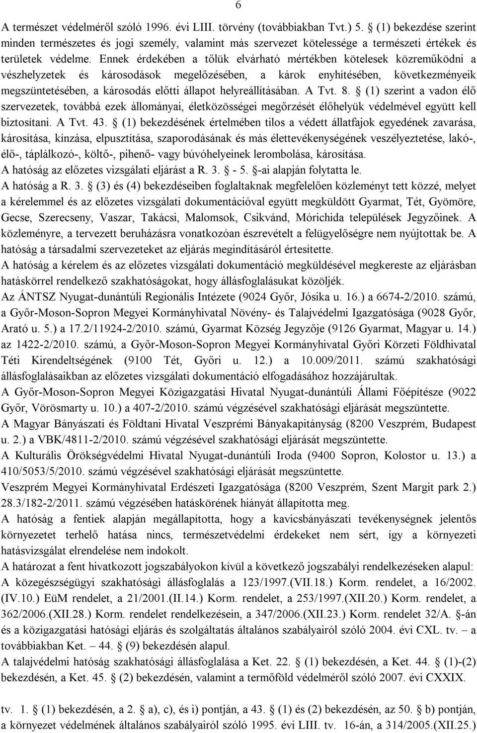 Ennek érdekében a tőlük elvárható mértékben kötelesek közreműködni a vészhelyzetek és károsodások megelőzésében, a károk enyhítésében, következményeik megszüntetésében, a károsodás előtti állapot