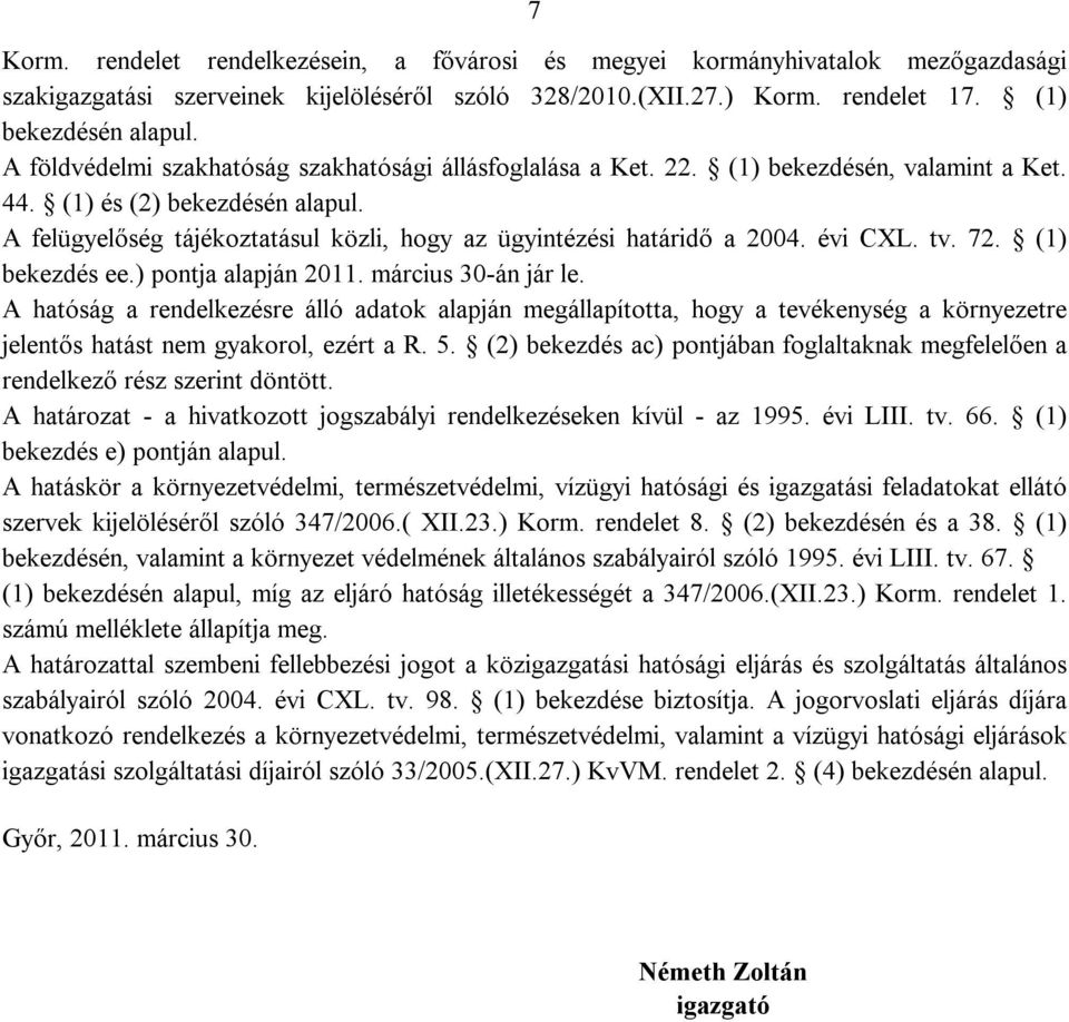 A felügyelőség tájékoztatásul közli, hogy az ügyintézési határidő a 2004. évi CXL. tv. 72. (1) bekezdés ee.) pontja alapján 2011. március 30-án jár le.