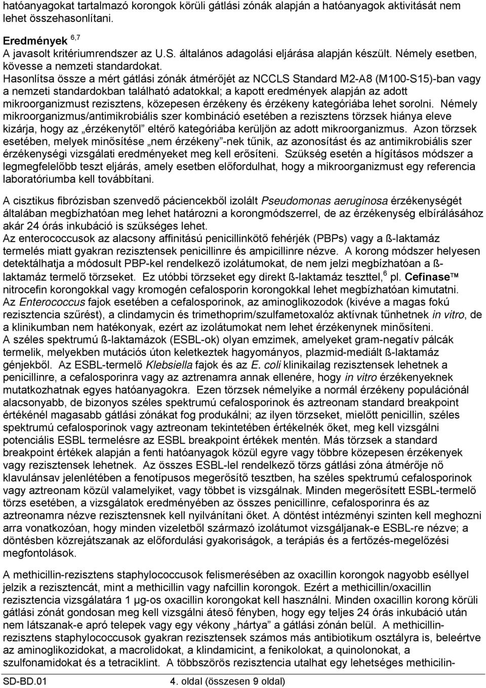 Hasonlítsa össze a mért gátlási zónák átmérőjét az NCCLS Standard M2-A8 (M100-S15)-ban vagy a nemzeti standardokban található adatokkal; a kapott eredmények alapján az adott mikroorganizmust