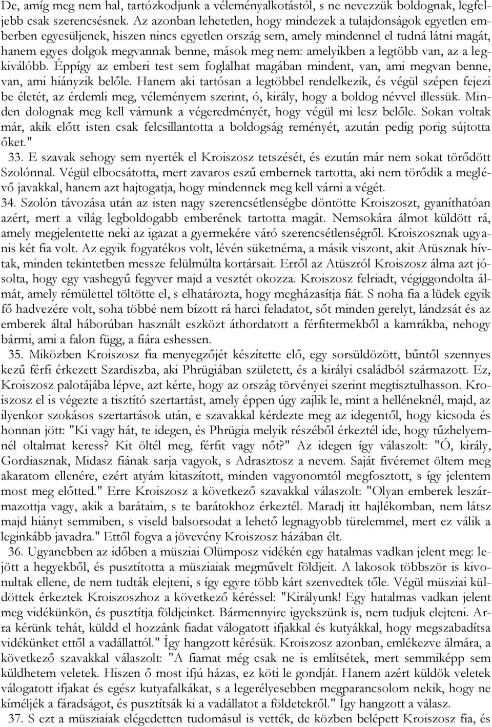 meg nem: amelyikben a legtöbb van, az a legkiválóbb. Éppígy az emberi test sem foglalhat magában mindent, van, ami megvan benne, van, ami hiányzik belőle.