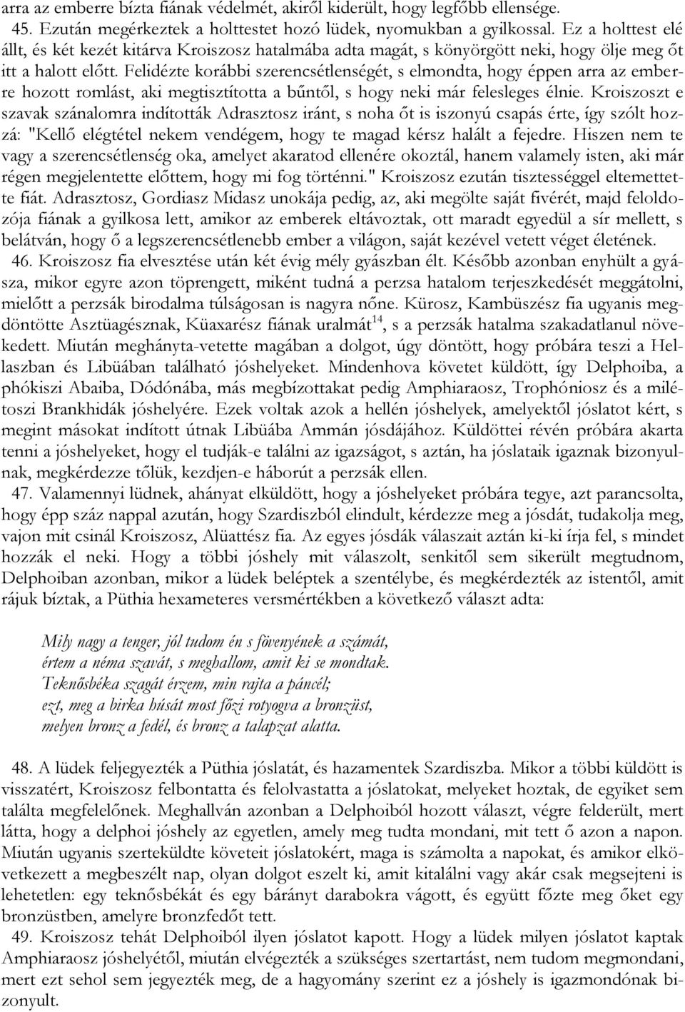 Felidézte korábbi szerencsétlenségét, s elmondta, hogy éppen arra az emberre hozott romlást, aki megtisztította a bűntől, s hogy neki már felesleges élnie.