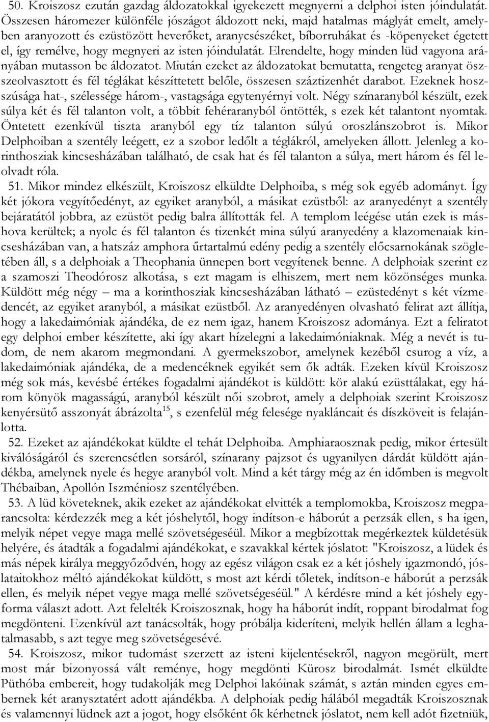 hogy megnyeri az isten jóindulatát. Elrendelte, hogy minden lüd vagyona arányában mutasson be áldozatot.