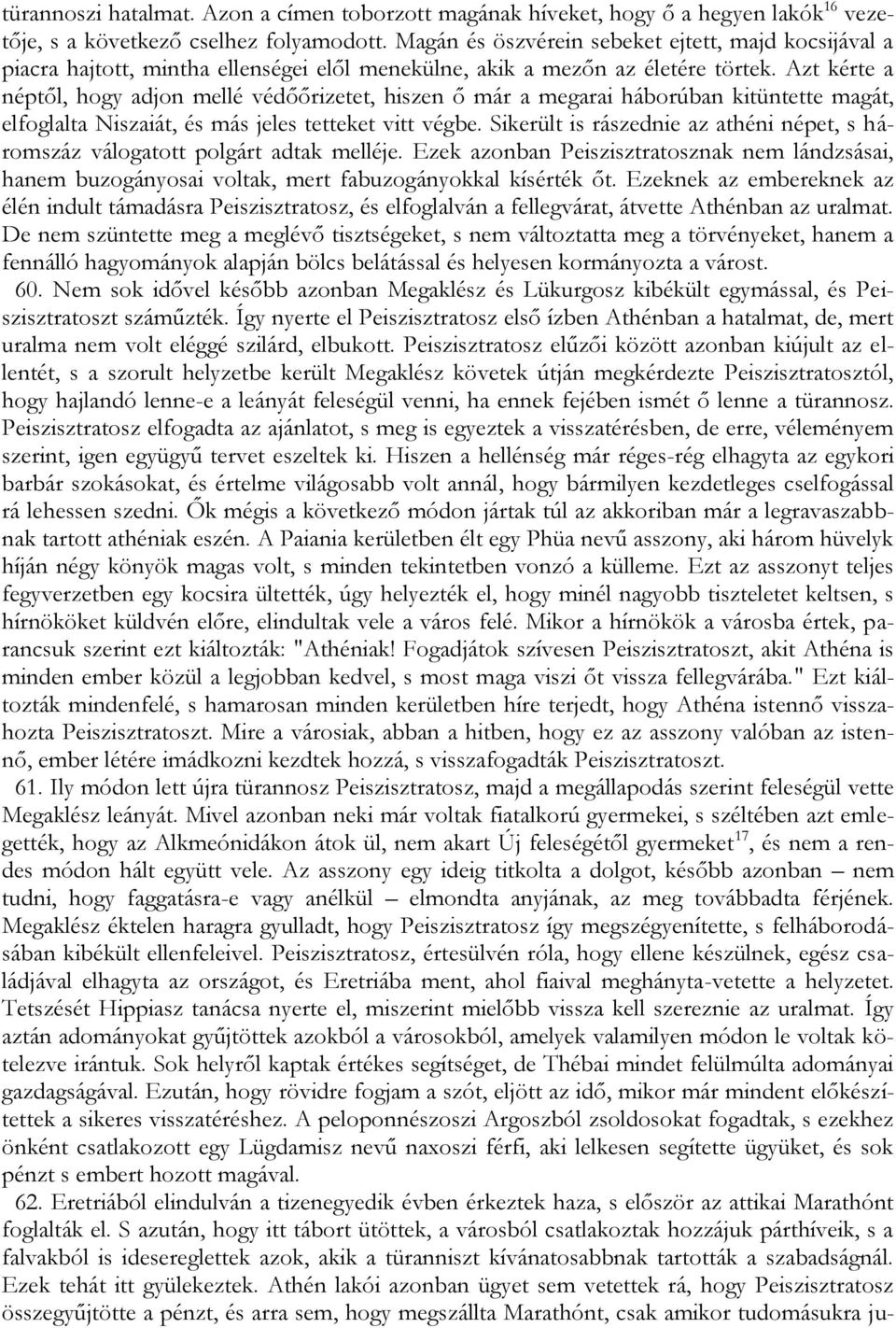 Azt kérte a néptől, hogy adjon mellé védőőrizetet, hiszen ő már a megarai háborúban kitüntette magát, elfoglalta Niszaiát, és más jeles tetteket vitt végbe.